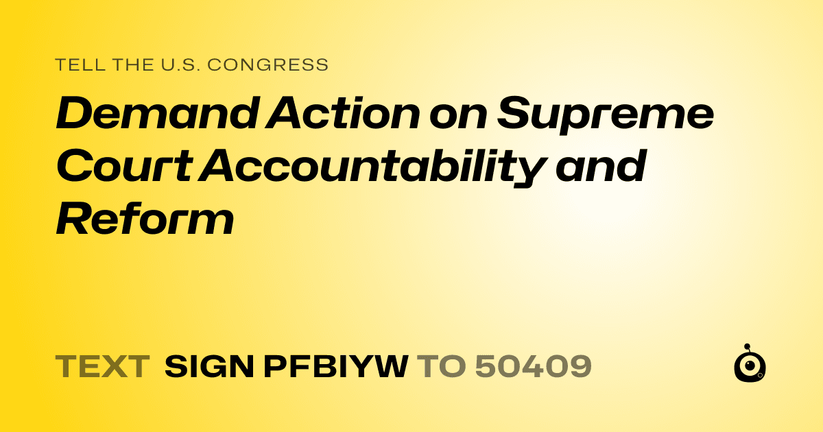 A shareable card that reads "tell the U.S. Congress: Demand Action on Supreme Court Accountability and Reform" followed by "text sign PFBIYW to 50409"