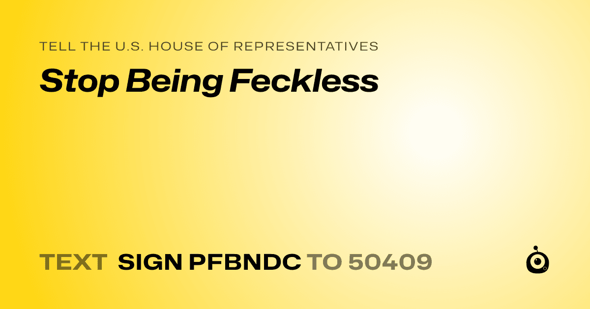 A shareable card that reads "tell the U.S. House of Representatives: Stop Being Feckless" followed by "text sign PFBNDC to 50409"