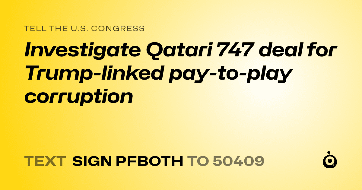 A shareable card that reads "tell the U.S. Congress: Investigate Qatari 747 deal for Trump-linked pay-to-play corruption" followed by "text sign PFBOTH to 50409"