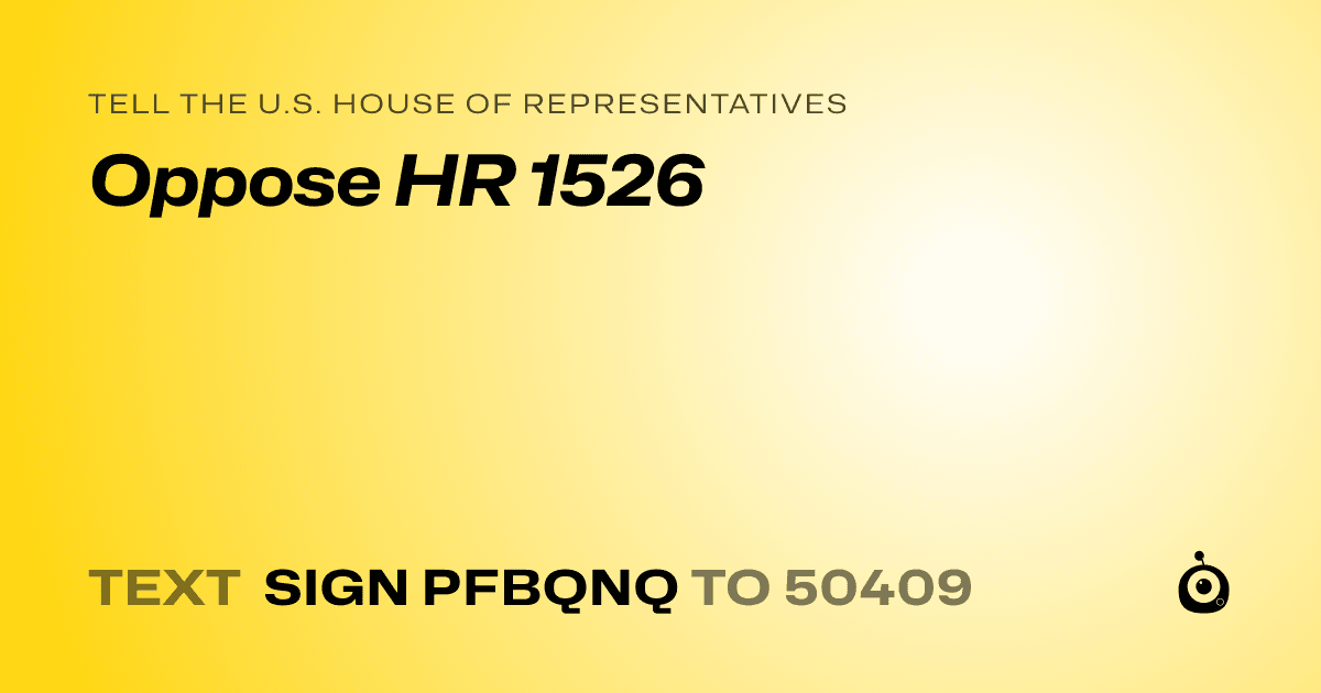 A shareable card that reads "tell the U.S. House of Representatives: Oppose HR 1526" followed by "text sign PFBQNQ to 50409"