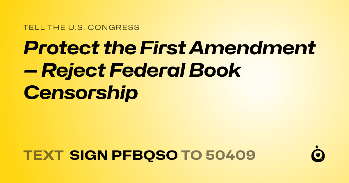 A shareable card that reads "tell the U.S. Congress: Protect the First Amendment — Reject Federal Book Censorship" followed by "text sign PFBQSO to 50409"