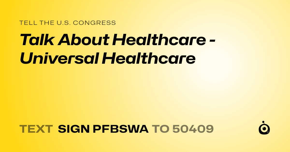A shareable card that reads "tell the U.S. Congress: Talk About Healthcare - Universal Healthcare" followed by "text sign PFBSWA to 50409"