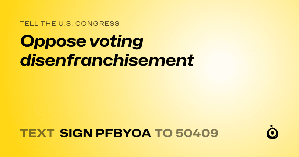 A shareable card that reads "tell the U.S. Congress: Oppose voting disenfranchisement" followed by "text sign PFBYOA to 50409"