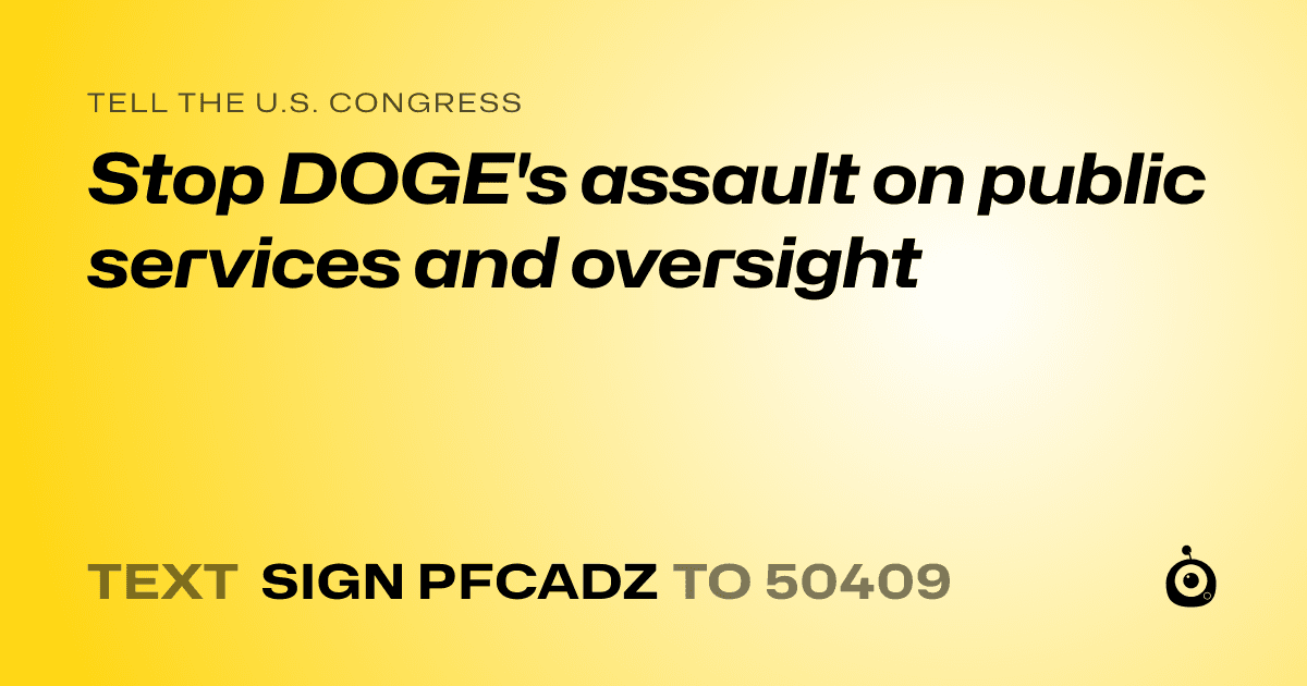 A shareable card that reads "tell the U.S. Congress: Stop DOGE's assault on public services and oversight" followed by "text sign PFCADZ to 50409"