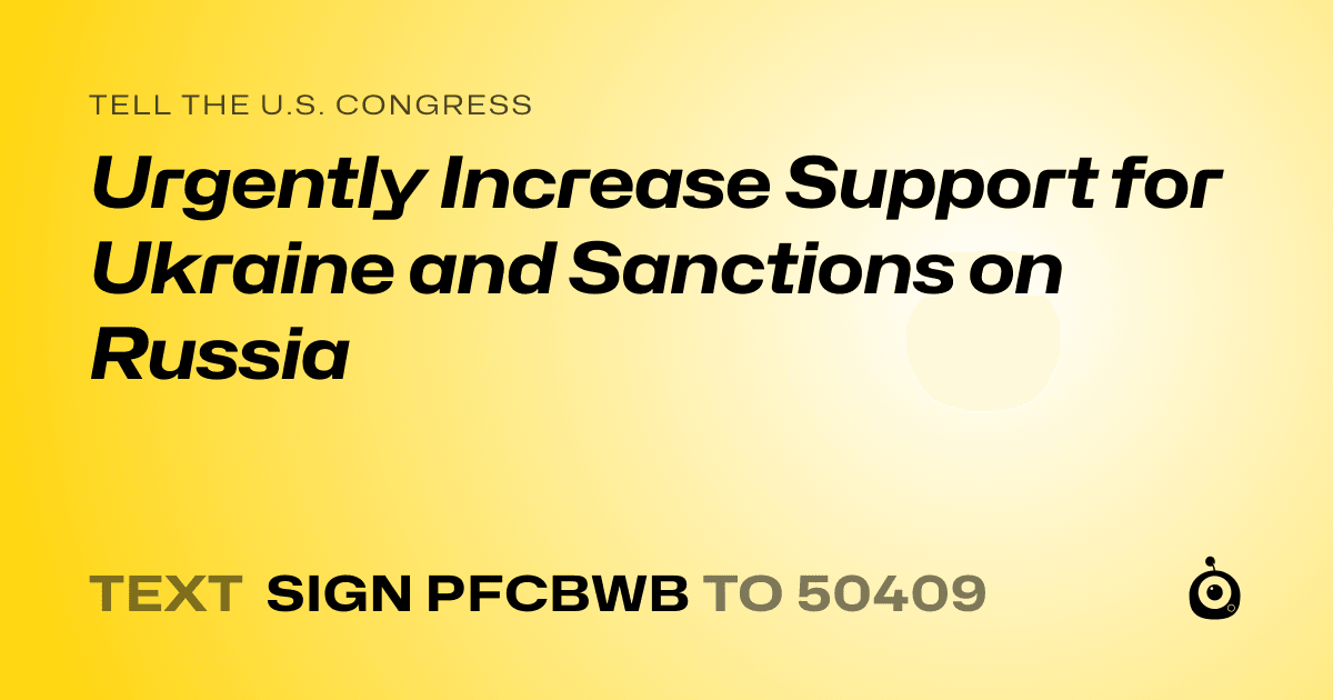A shareable card that reads "tell the U.S. Congress: Urgently Increase Support for Ukraine and Sanctions on Russia" followed by "text sign PFCBWB to 50409"