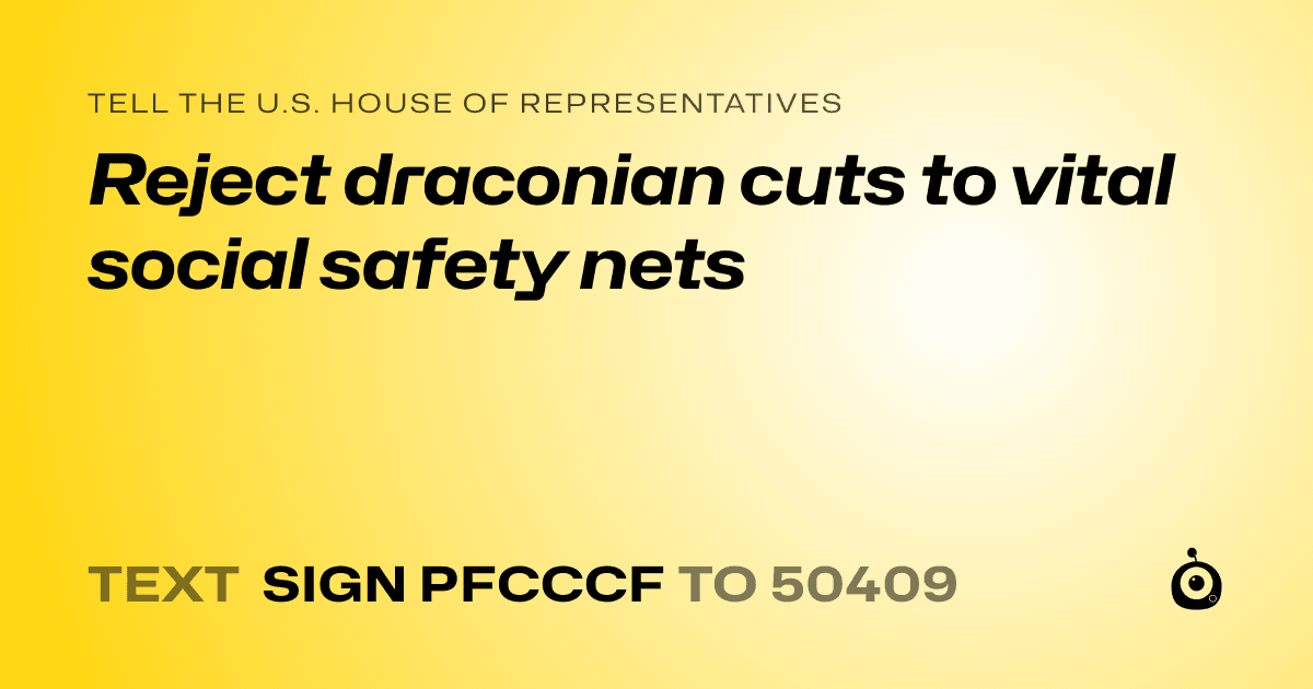 A shareable card that reads "tell the U.S. House of Representatives: Reject draconian cuts to vital social safety nets" followed by "text sign PFCCCF to 50409"