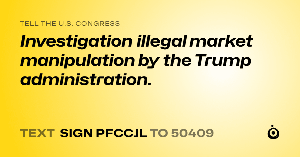 A shareable card that reads "tell the U.S. Congress: Investigation illegal market manipulation by the Trump administration." followed by "text sign PFCCJL to 50409"