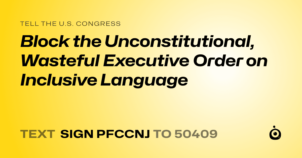 A shareable card that reads "tell the U.S. Congress: Block the Unconstitutional, Wasteful Executive Order on Inclusive Language" followed by "text sign PFCCNJ to 50409"