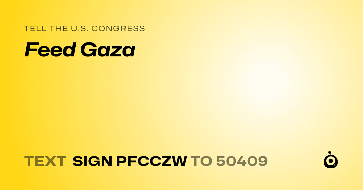 A shareable card that reads "tell the U.S. Congress: Feed Gaza" followed by "text sign PFCCZW to 50409"