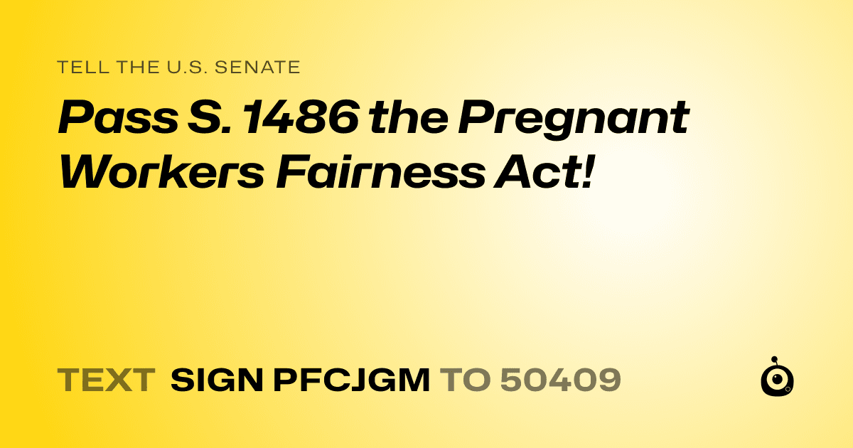 A shareable card that reads "tell the U.S. Senate: Pass S. 1486 the Pregnant Workers Fairness Act!" followed by "text sign PFCJGM to 50409"