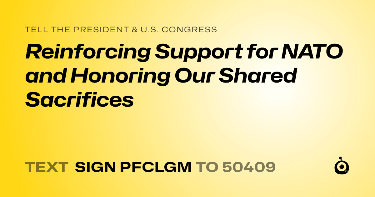 A shareable card that reads "tell the President & U.S. Congress: Reinforcing Support for NATO and Honoring Our Shared Sacrifices" followed by "text sign PFCLGM to 50409"