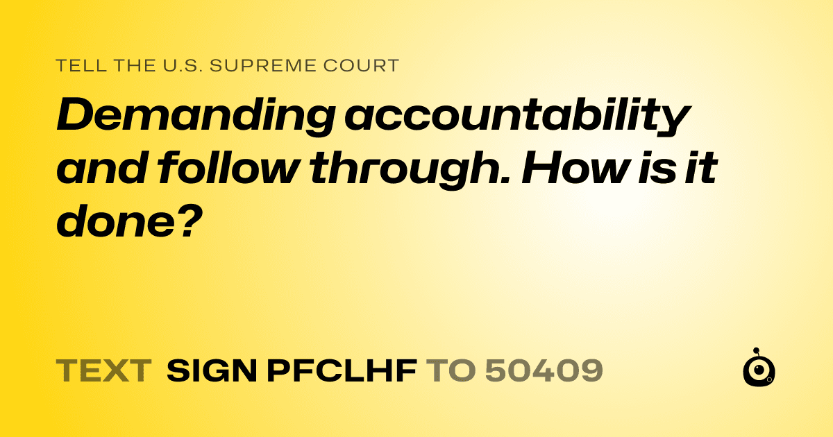 A shareable card that reads "tell the U.S. Supreme Court: Demanding accountability and follow through. How is it done?" followed by "text sign PFCLHF to 50409"