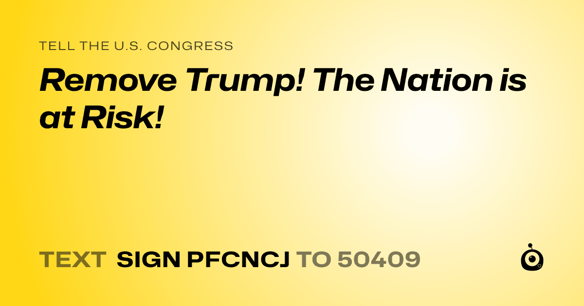 A shareable card that reads "tell the U.S. Congress: Remove Trump! The Nation  is at Risk!" followed by "text sign PFCNCJ to 50409"