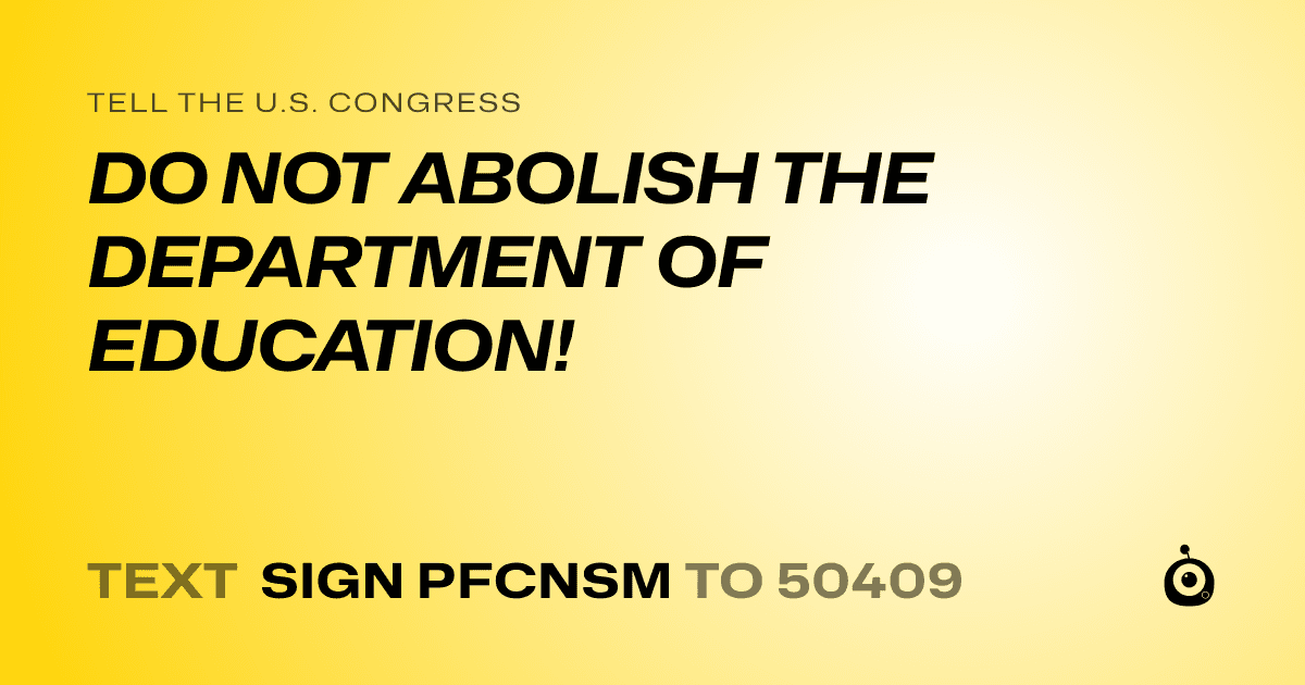 A shareable card that reads "tell the U.S. Congress: DO NOT ABOLISH THE DEPARTMENT OF EDUCATION!" followed by "text sign PFCNSM to 50409"