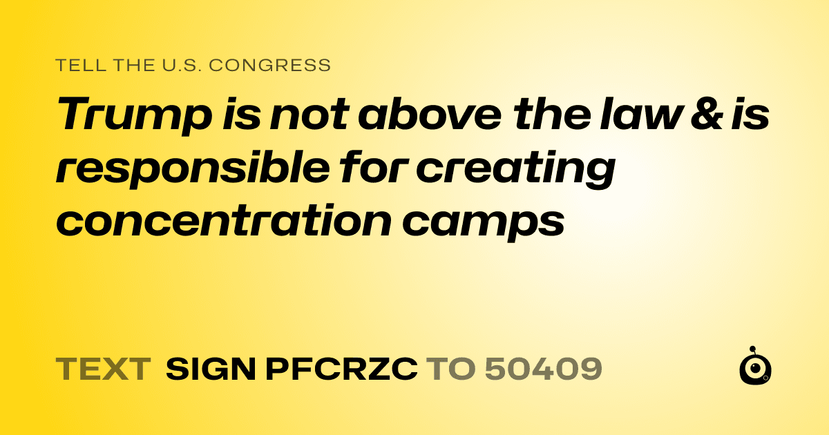 A shareable card that reads "tell the U.S. Congress: Trump is not above the law & is responsible for creating concentration camps" followed by "text sign PFCRZC to 50409"