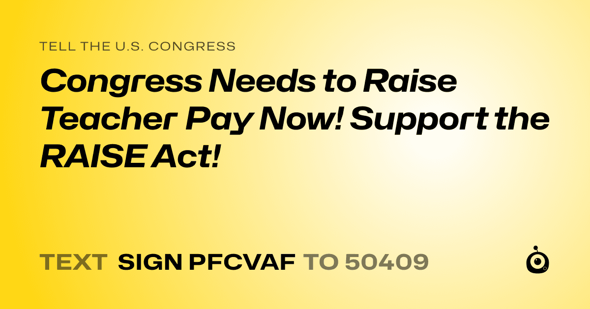 A shareable card that reads "tell the U.S. Congress: Congress Needs to Raise Teacher Pay Now! Support the RAISE Act!" followed by "text sign PFCVAF to 50409"