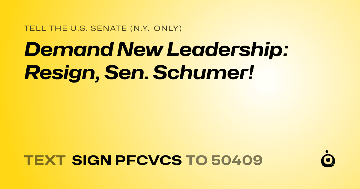A shareable card that reads "tell the U.S. Senate (N.Y. only): Demand New Leadership: Resign, Sen. Schumer!" followed by "text sign PFCVCS to 50409"