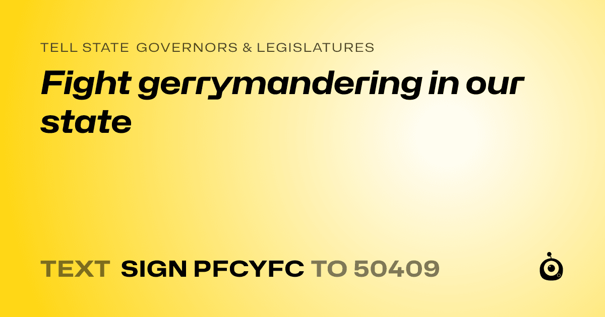 A shareable card that reads "tell State Governors & Legislatures: Fight gerrymandering in our state" followed by "text sign PFCYFC to 50409"