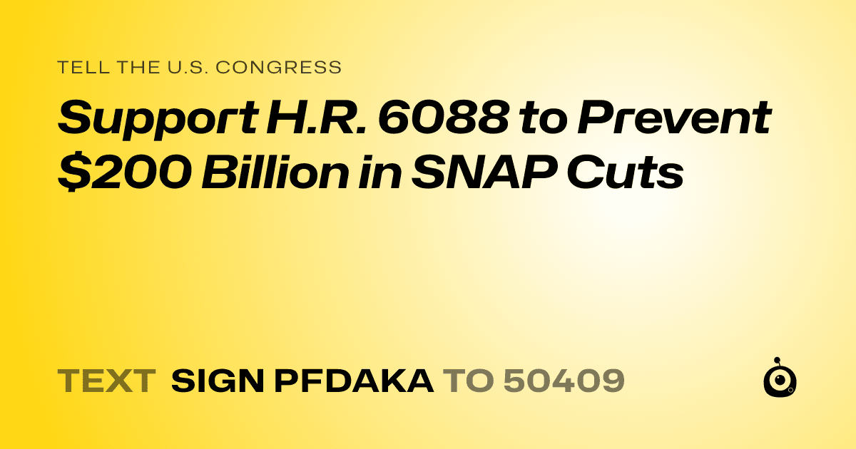 A shareable card that reads "tell the U.S. Congress: Support H.R. 6088 to Prevent $200 Billion in SNAP Cuts" followed by "text sign PFDAKA to 50409"