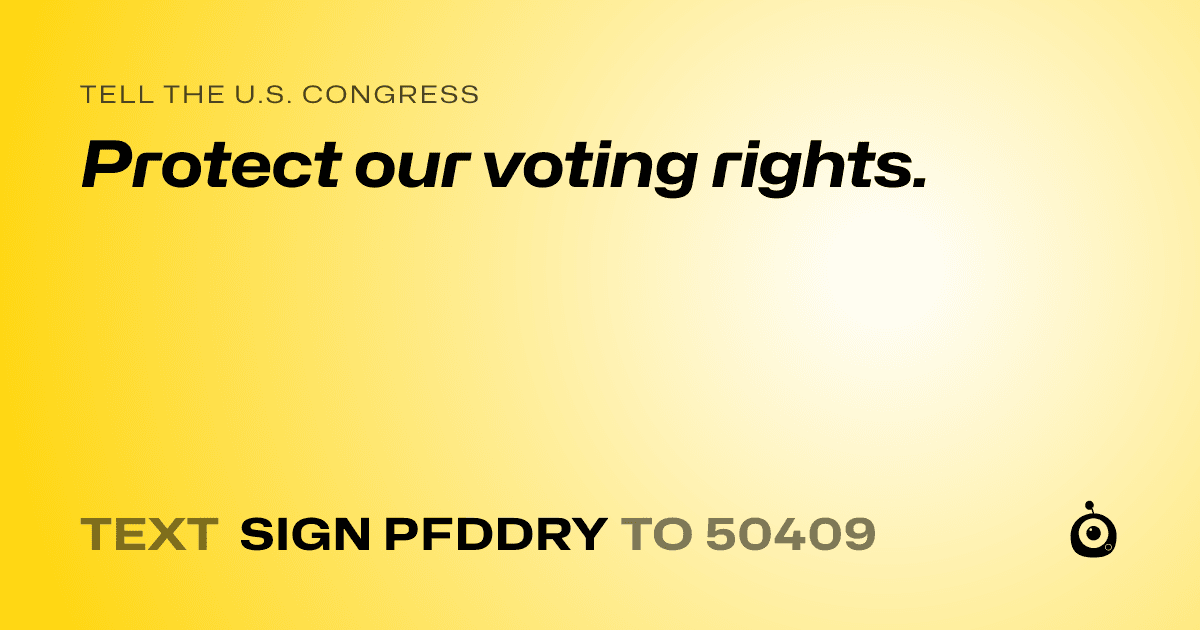 A shareable card that reads "tell the U.S. Congress: Protect our voting rights." followed by "text sign PFDDRY to 50409"