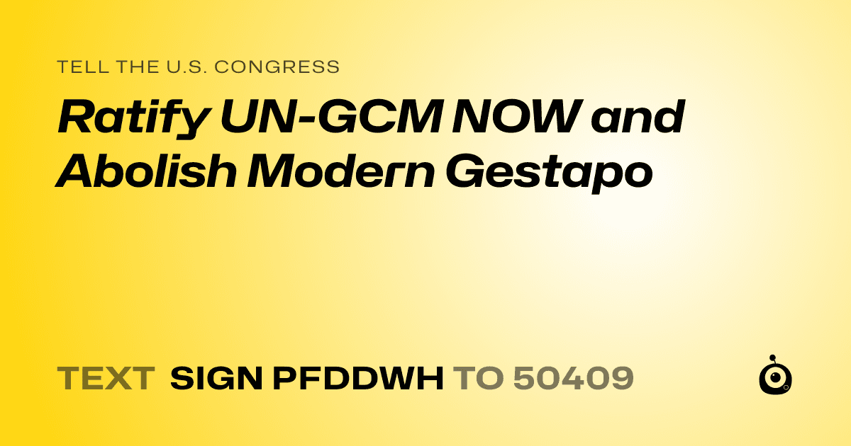 A shareable card that reads "tell the U.S. Congress: Ratify UN-GCM NOW and Abolish Modern Gestapo" followed by "text sign PFDDWH to 50409"