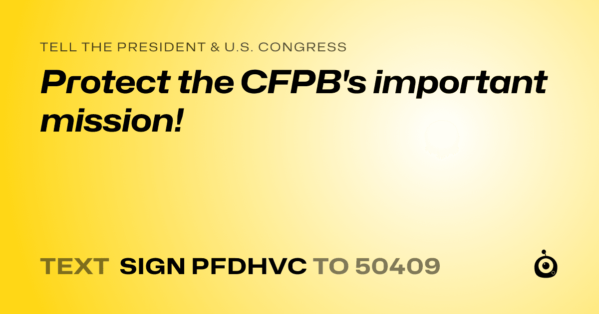 A shareable card that reads "tell the President & U.S. Congress: Protect the CFPB's important mission!" followed by "text sign PFDHVC to 50409"