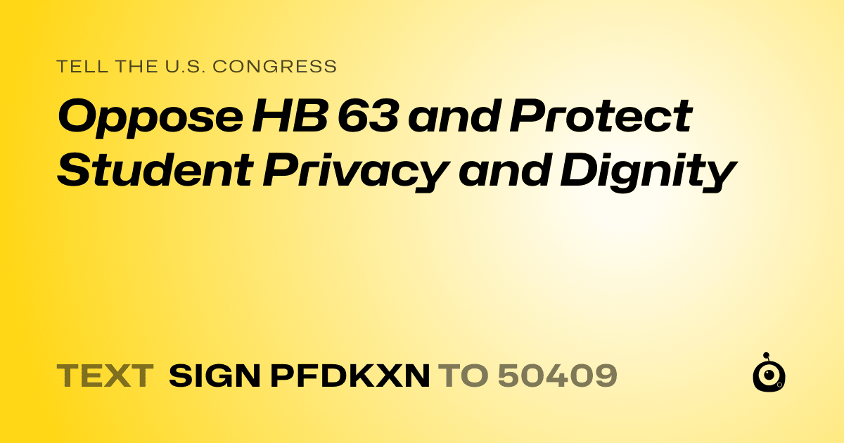 A shareable card that reads "tell the U.S. Congress: Oppose HB 63 and Protect Student Privacy and Dignity" followed by "text sign PFDKXN to 50409"