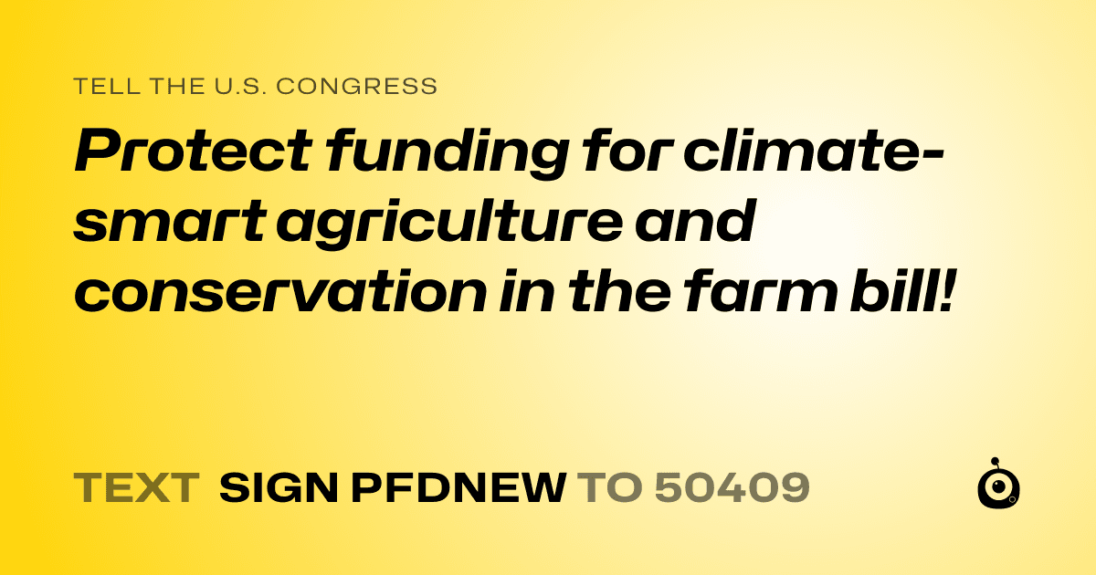 A shareable card that reads "tell the U.S. Congress: Protect funding for climate-smart agriculture and conservation in the farm bill!" followed by "text sign PFDNEW to 50409"