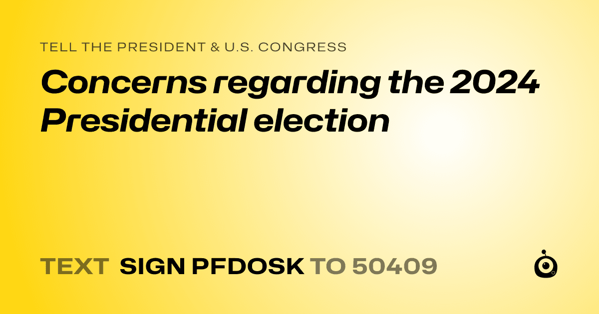 A shareable card that reads "tell the President & U.S. Congress: Concerns regarding the 2024 Presidential election" followed by "text sign PFDOSK to 50409"