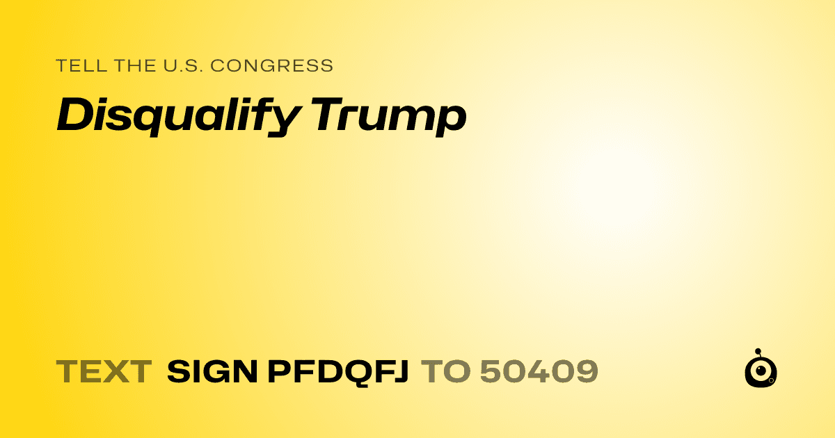 A shareable card that reads "tell the U.S. Congress: Disqualify Trump" followed by "text sign PFDQFJ to 50409"
