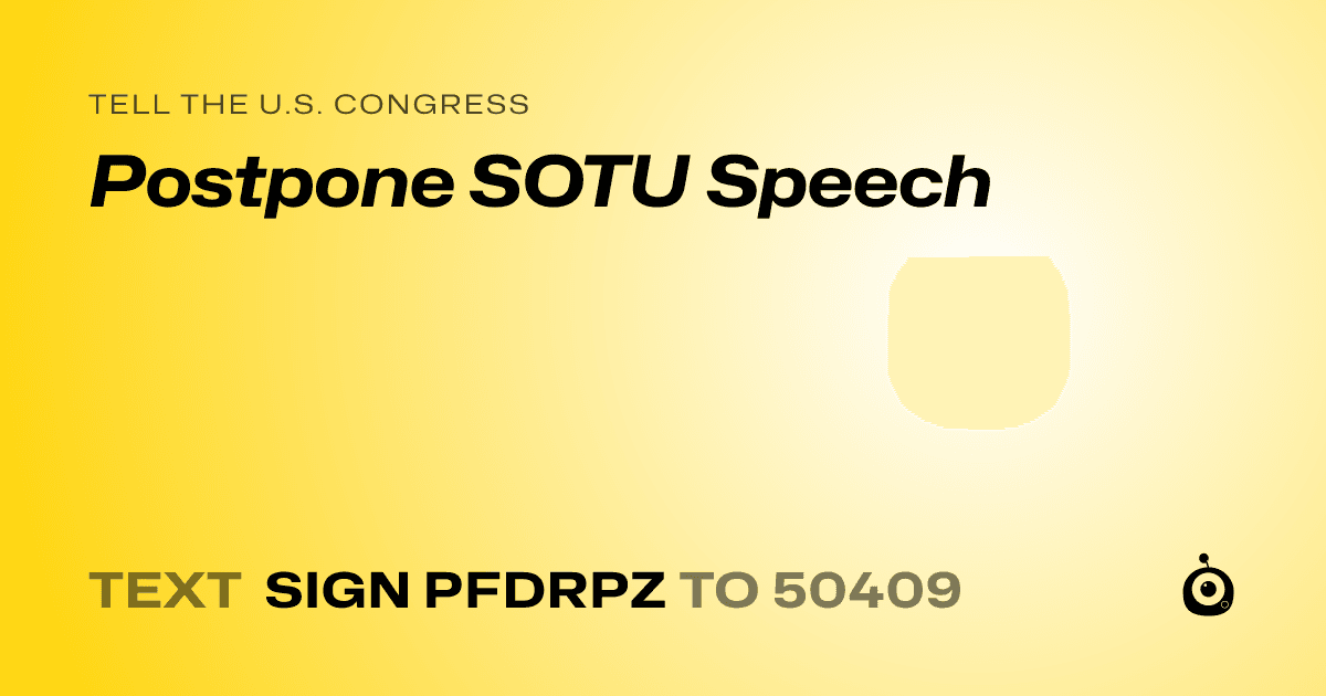 A shareable card that reads "tell the U.S. Congress: Postpone SOTU Speech" followed by "text sign PFDRPZ to 50409"