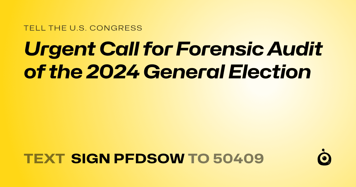 A shareable card that reads "tell the U.S. Congress: Urgent Call for Forensic Audit of the 2024 General Election" followed by "text sign PFDSOW to 50409"