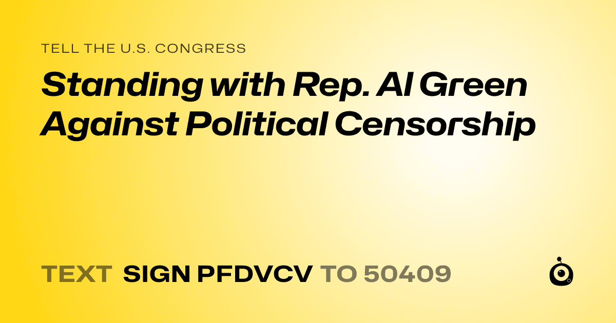 A shareable card that reads "tell the U.S. Congress: Standing with Rep. Al Green Against Political Censorship" followed by "text sign PFDVCV to 50409"