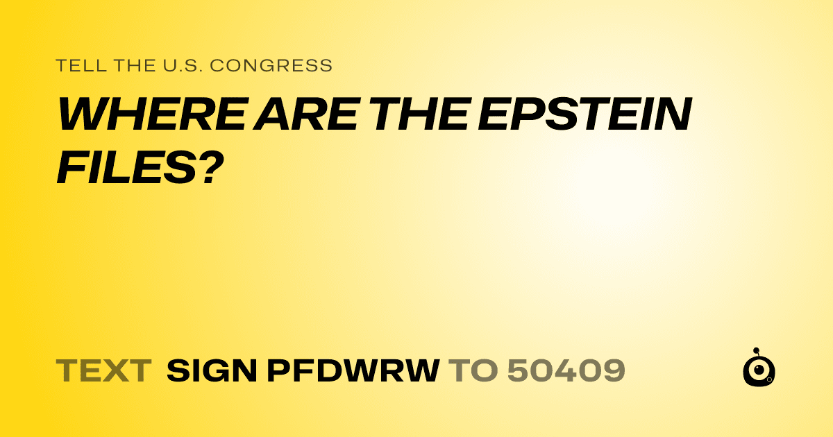 A shareable card that reads "tell the U.S. Congress: WHERE ARE THE EPSTEIN FILES?" followed by "text sign PFDWRW to 50409"