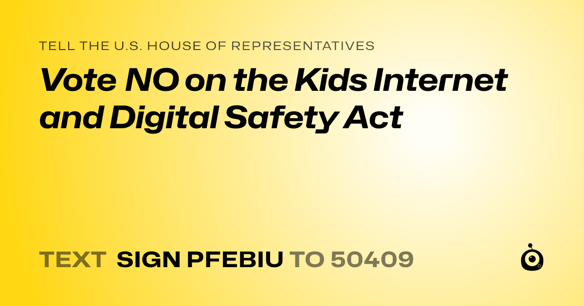 A shareable card that reads "tell the U.S. House of Representatives: Vote NO on the Kids Internet and Digital Safety Act" followed by "text sign PFEBIU to 50409"