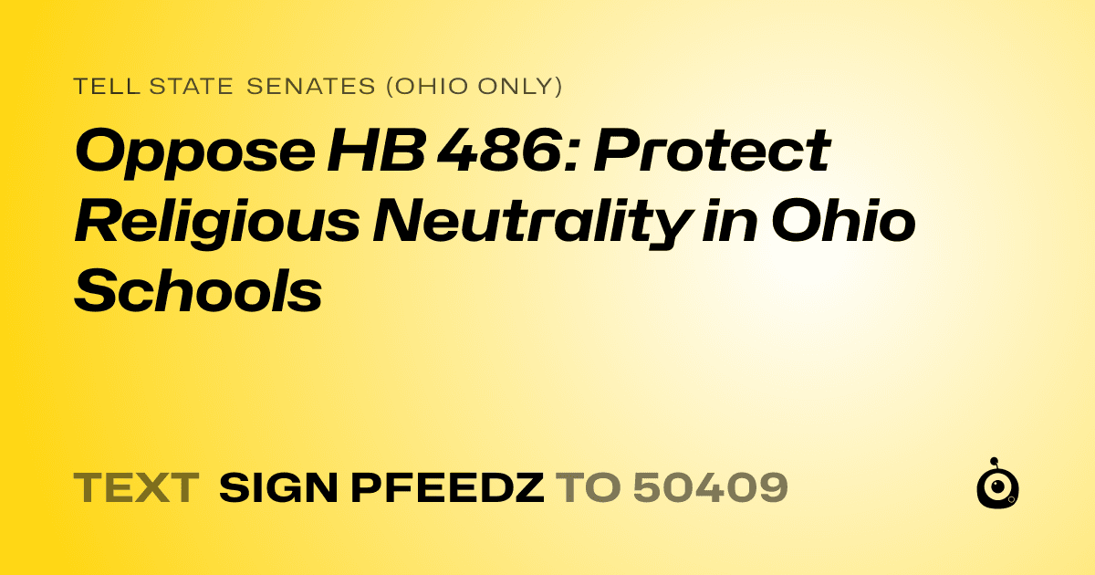 A shareable card that reads "tell State Senates (Ohio only): Oppose HB 486: Protect Religious Neutrality in Ohio Schools" followed by "text sign PFEEDZ to 50409"