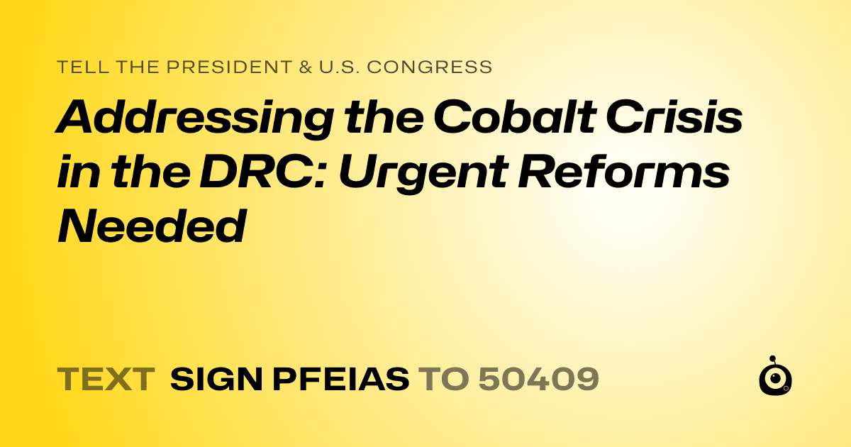 A shareable card that reads "tell the President & U.S. Congress: Addressing the Cobalt Crisis in the DRC: Urgent Reforms Needed" followed by "text sign PFEIAS to 50409"