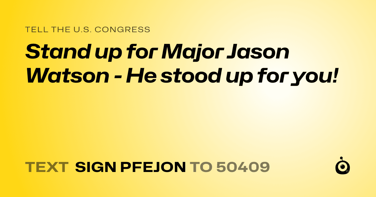 A shareable card that reads "tell the U.S. Congress: Stand up for Major Jason Watson - He stood up for you!" followed by "text sign PFEJON to 50409"