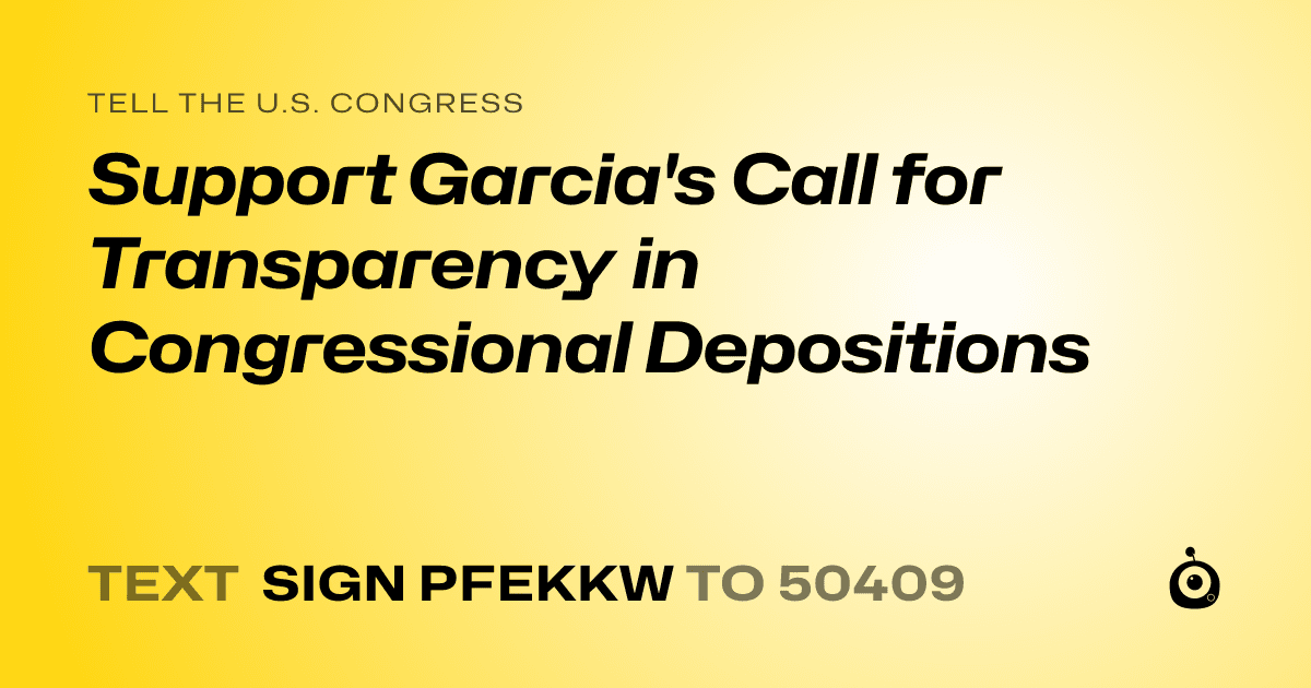 A shareable card that reads "tell the U.S. Congress: Support Garcia's Call for Transparency in Congressional Depositions" followed by "text sign PFEKKW to 50409"