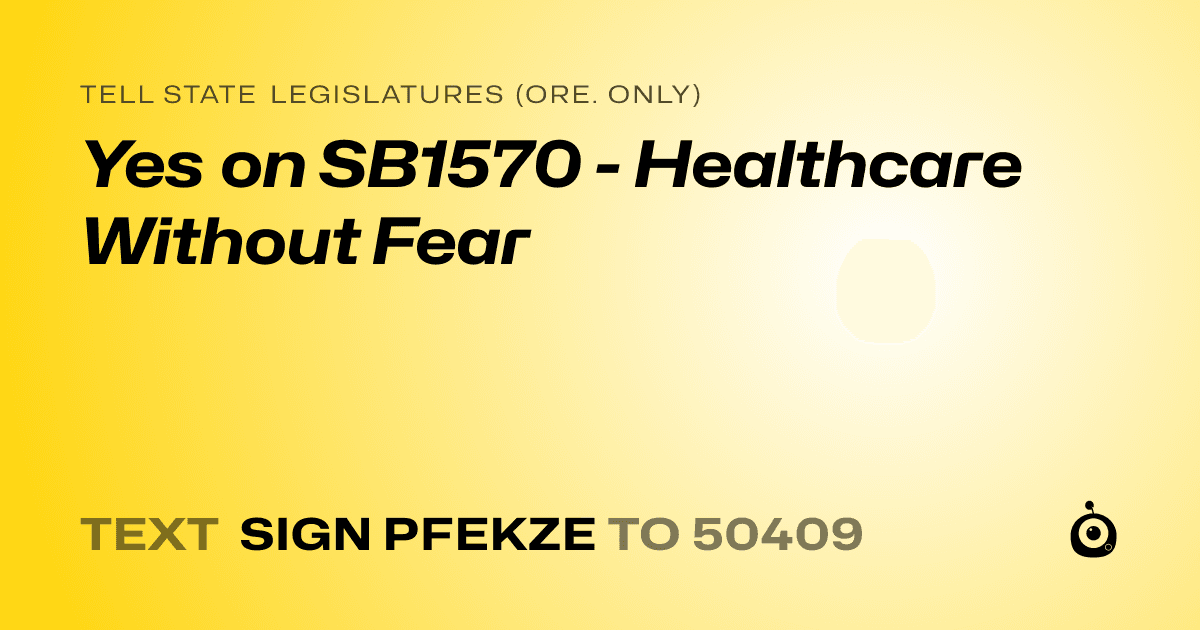 A shareable card that reads "tell State Legislatures (Ore. only): Yes on SB1570 - Healthcare Without Fear" followed by "text sign PFEKZE to 50409"