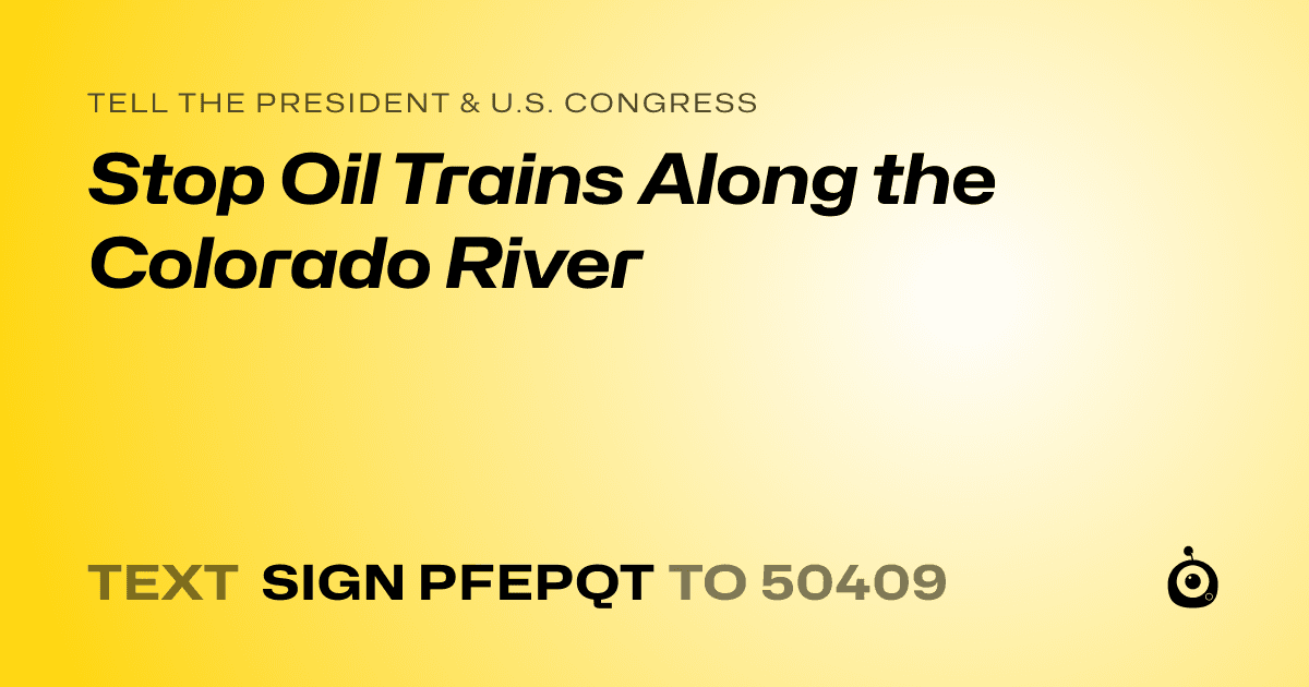 A shareable card that reads "tell the President & U.S. Congress: Stop Oil Trains Along the Colorado River" followed by "text sign PFEPQT to 50409"