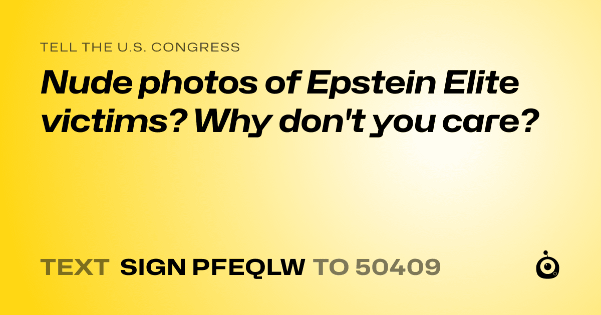 A shareable card that reads "tell the U.S. Congress: Nude photos of Epstein Elite victims? Why don't you care?" followed by "text sign PFEQLW to 50409"
