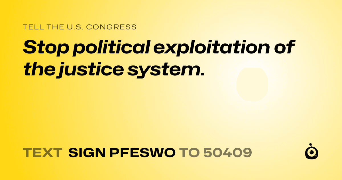 A shareable card that reads "tell the U.S. Congress: Stop political exploitation of the justice system." followed by "text sign PFESWO to 50409"