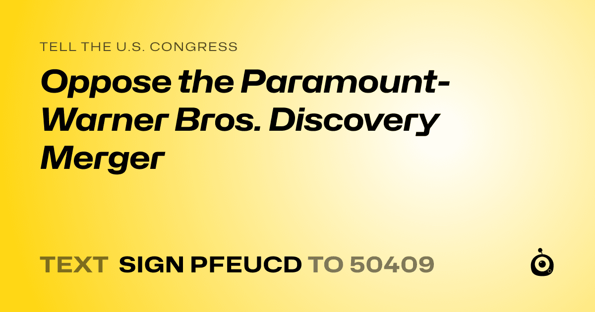 A shareable card that reads "tell the U.S. Congress: Oppose the Paramount-Warner Bros. Discovery Merger" followed by "text sign PFEUCD to 50409"
