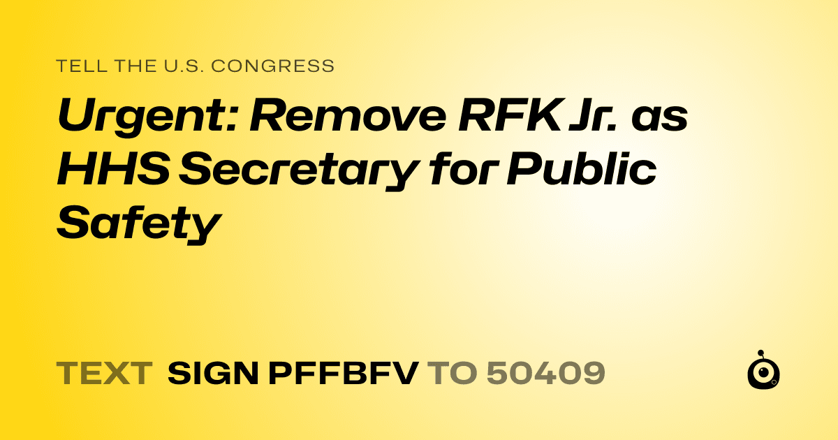 A shareable card that reads "tell the U.S. Congress: Urgent: Remove RFK Jr. as HHS Secretary for Public Safety" followed by "text sign PFFBFV to 50409"