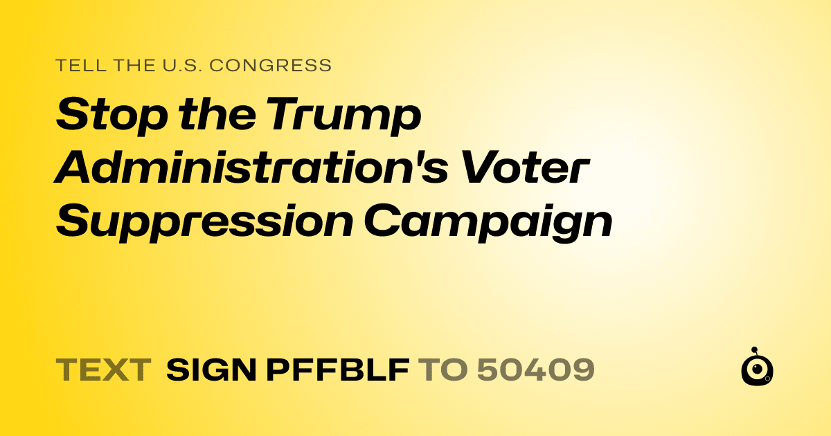 A shareable card that reads "tell the U.S. Congress: Stop the Trump Administration's Voter Suppression Campaign" followed by "text sign PFFBLF to 50409"
