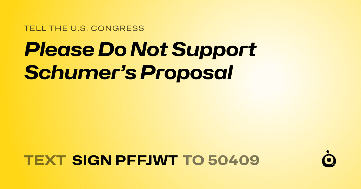 A shareable card that reads "tell the U.S. Congress: Please Do Not Support Schumer’s Proposal" followed by "text sign PFFJWT to 50409"