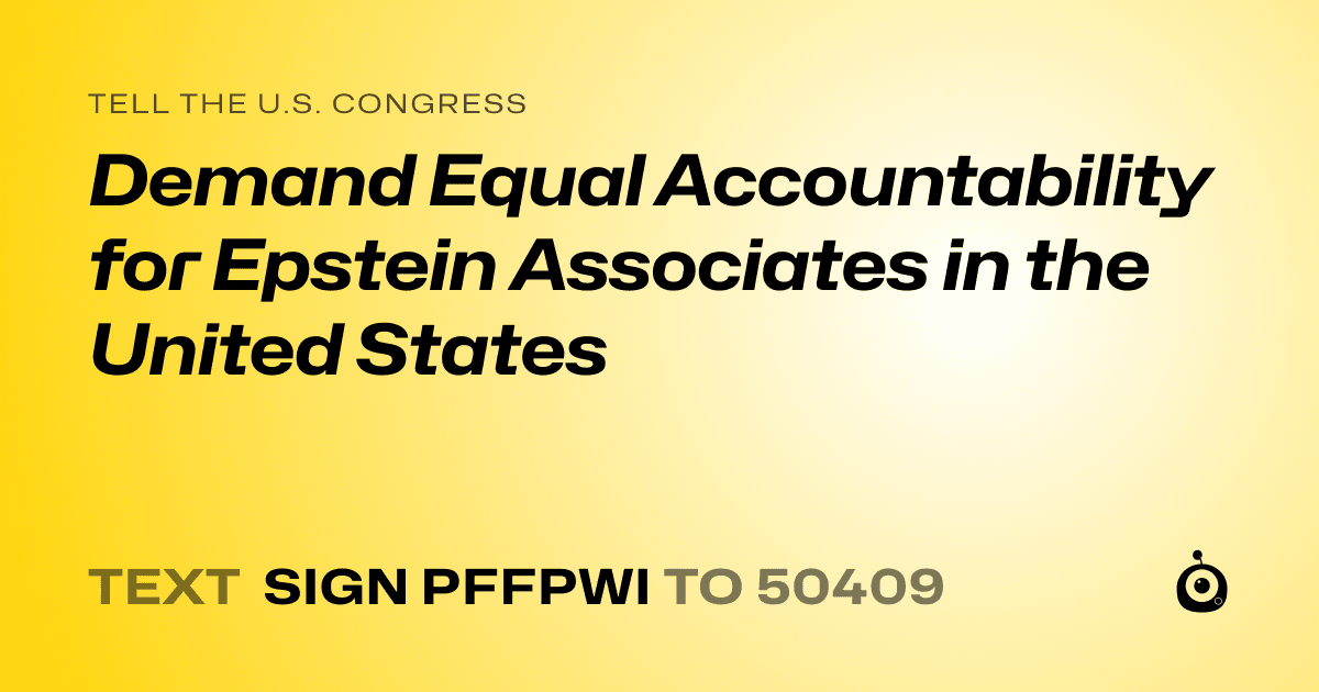 A shareable card that reads "tell the U.S. Congress: Demand Equal Accountability for Epstein Associates in the United States" followed by "text sign PFFPWI to 50409"