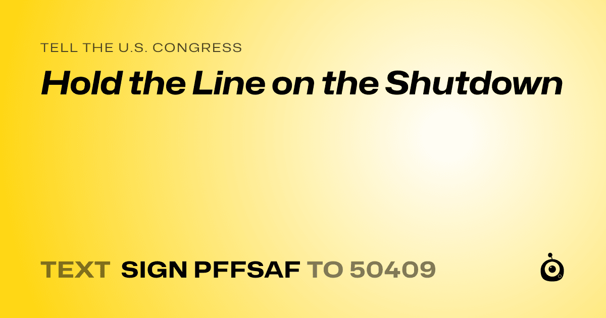 A shareable card that reads "tell the U.S. Congress: Hold the Line on the Shutdown" followed by "text sign PFFSAF to 50409"