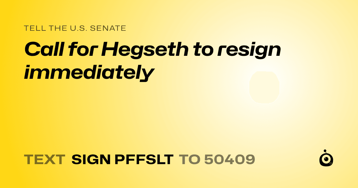 A shareable card that reads "tell the U.S. Senate: Call for Hegseth to resign immediately" followed by "text sign PFFSLT to 50409"